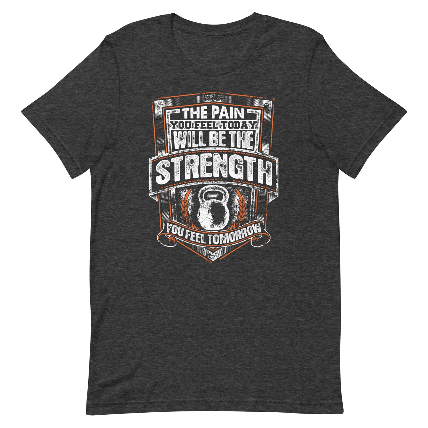 The Pain You Feel Today Will Be The Strength You Feel Tomorrow Tee