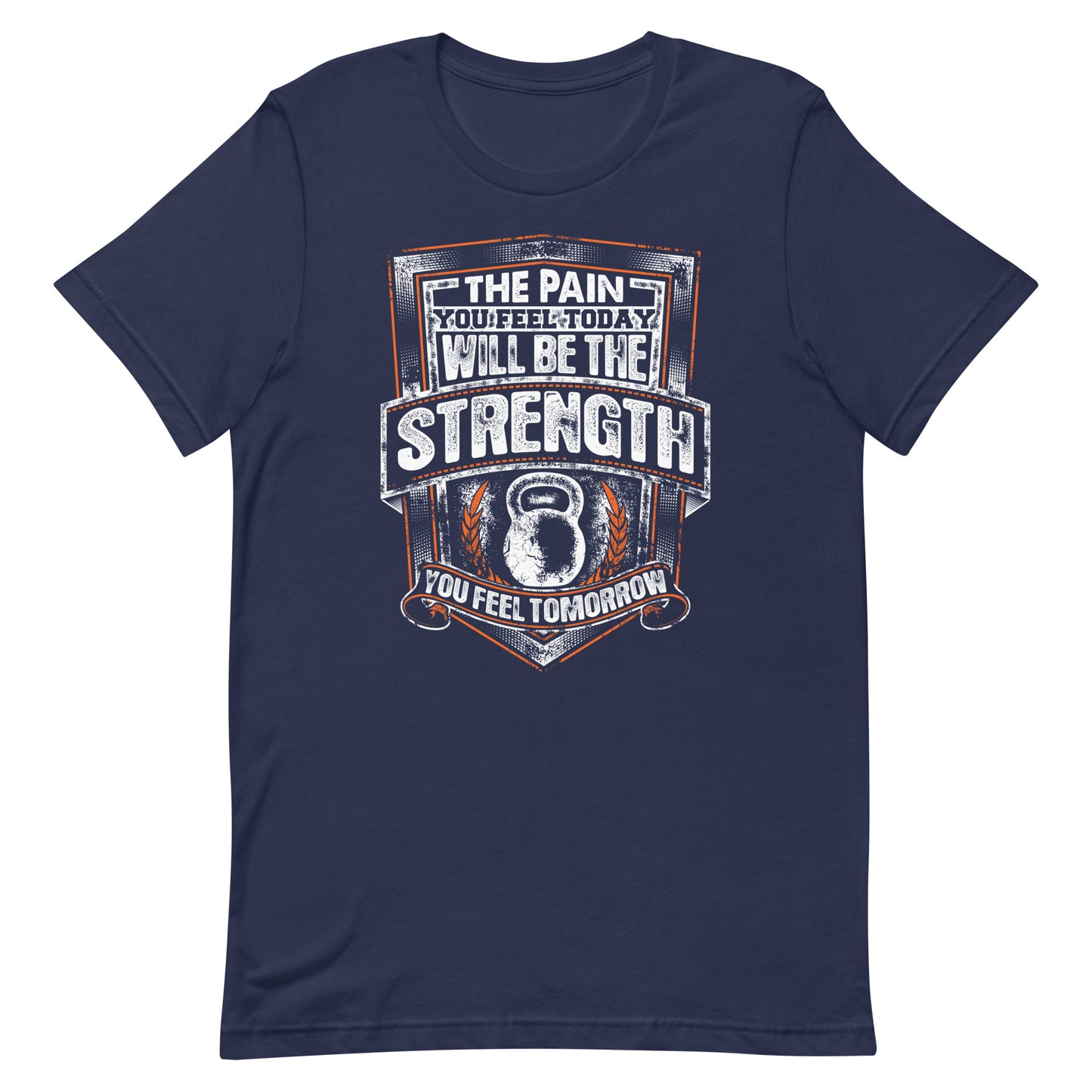 The Pain You Feel Today Will Be The Strength You Feel Tomorrow Tee